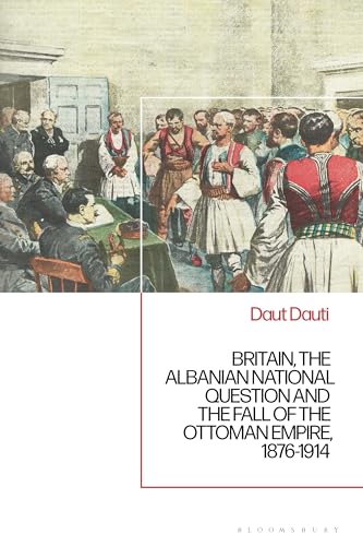 Britain, the Albanian National Question and the Fall of the Ottoman Empire, 1876-1914