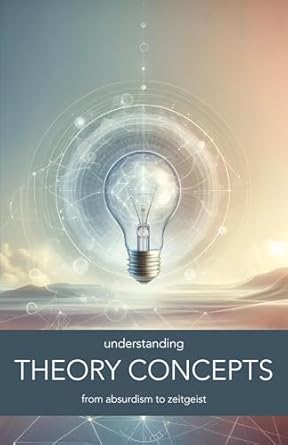 Understanding Theory Concepts: From Absurdism to Zeitgeist (The ...