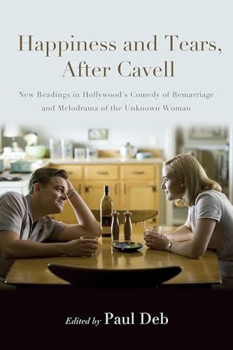 Happiness and Tears, After Cavell: New Readings in Hollywood\'s Comedy of Remarriage and Melodrama of the Unknown Woman (SUNY series, Horizons of Cinema) (English Edition)