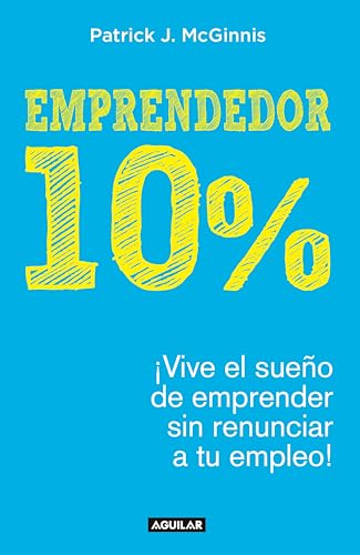 Emprendedor 10%: ¡Vive el sueño de emprender sin renunciar a tu e...