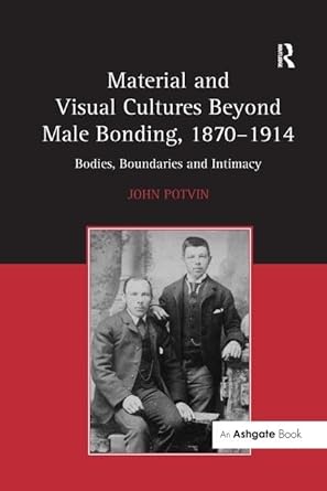 Amazon.com: Material and Visual Cultures Beyond Male Bonding, 1870–1914