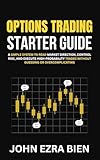 Options Trading Starter Guide: A Simple System to Read Market Direction, Control Risk, and Execute High-Probability Trades Without Guessing or Overcomplicating