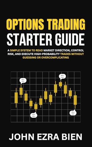 Options Trading Starter Guide: A Simple System to Read Market Direction, Control Risk, and Execute High-Probability Trades Without Guessing or Overcomplicating
