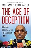 The Age of Deception: Nuclear Diplomacy in Treacherous Times. by Mohamed El Baradei