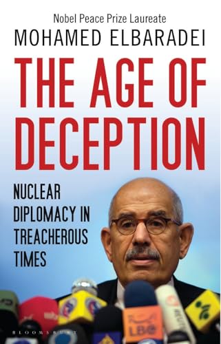 The Age of Deception: Nuclear Diplomacy in Treacherous Times. by Mohamed El Baradei