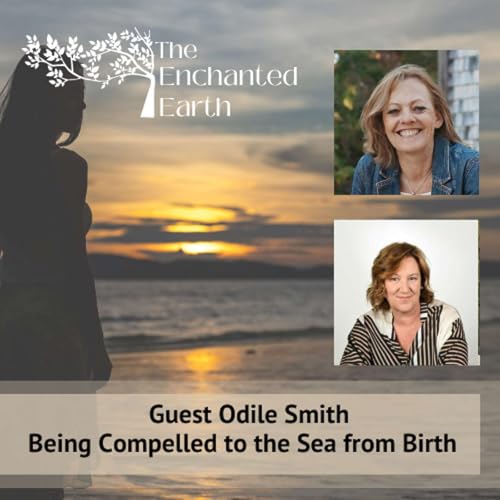 Being Compelled to the Sea from Birth with Odile Smith | The Enchanted Earth Podcast