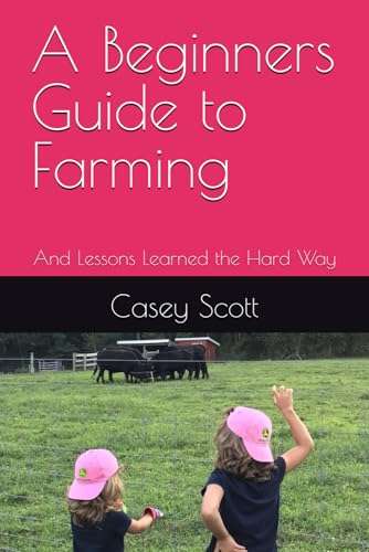 A Beginners Guide to Farming: And Lessons Learned the Hard Way