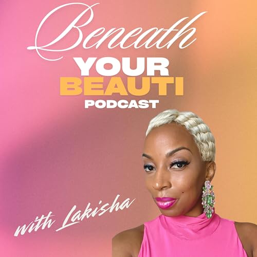 Couverture de Beneath Your Beauti Podcast: with Lakisha