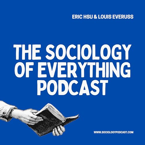 The Sociology of Everything Podcast Podcast By Eric Hsu & Louis Everuss (Lou & the Hsu) cover art