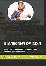 A MADONNA OF INDIA: Mrs. PRATIBHA PATIL AND THE INDIAN PRESIDENCY (Volume)