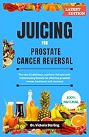 JUICING FOR PROSTATE CANCER REVERSAL: The new 22 delicious, nutrient-rich and anti-inflammatory blends for effective prostate cancer treatment and recovery B0CHW3DWY3 Book Cover