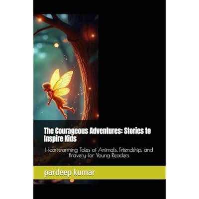 The Courageous Adventures: Stories to Inspire Kids: Heartwarming Tales of Animals, Friendship, and Bravery for Young Readers