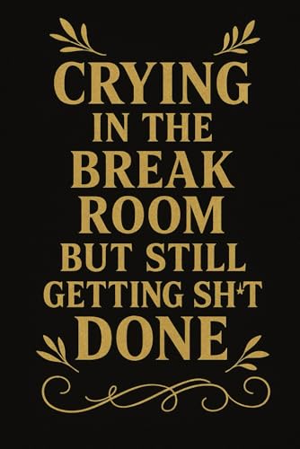 Crying in the Break Room but Still Getting Sh*t Done: A Funny & Relatable Journal for Burnt-Out Professionals | Stress Relief & Motivation | 6x9 ... Pages | Perfect Gift for Coworkers & Friends