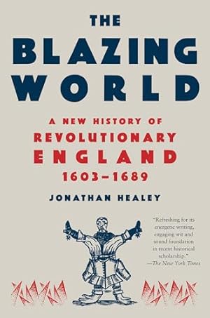 The Blazing World: A New History of Revolutionary England, 1603-1689
