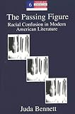 The Passing Figure: Racial Confusion in Modern American Literature