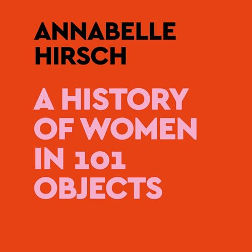 A History of Women in 101 Objects (Written by Annabelle Hirsch) episode artwork