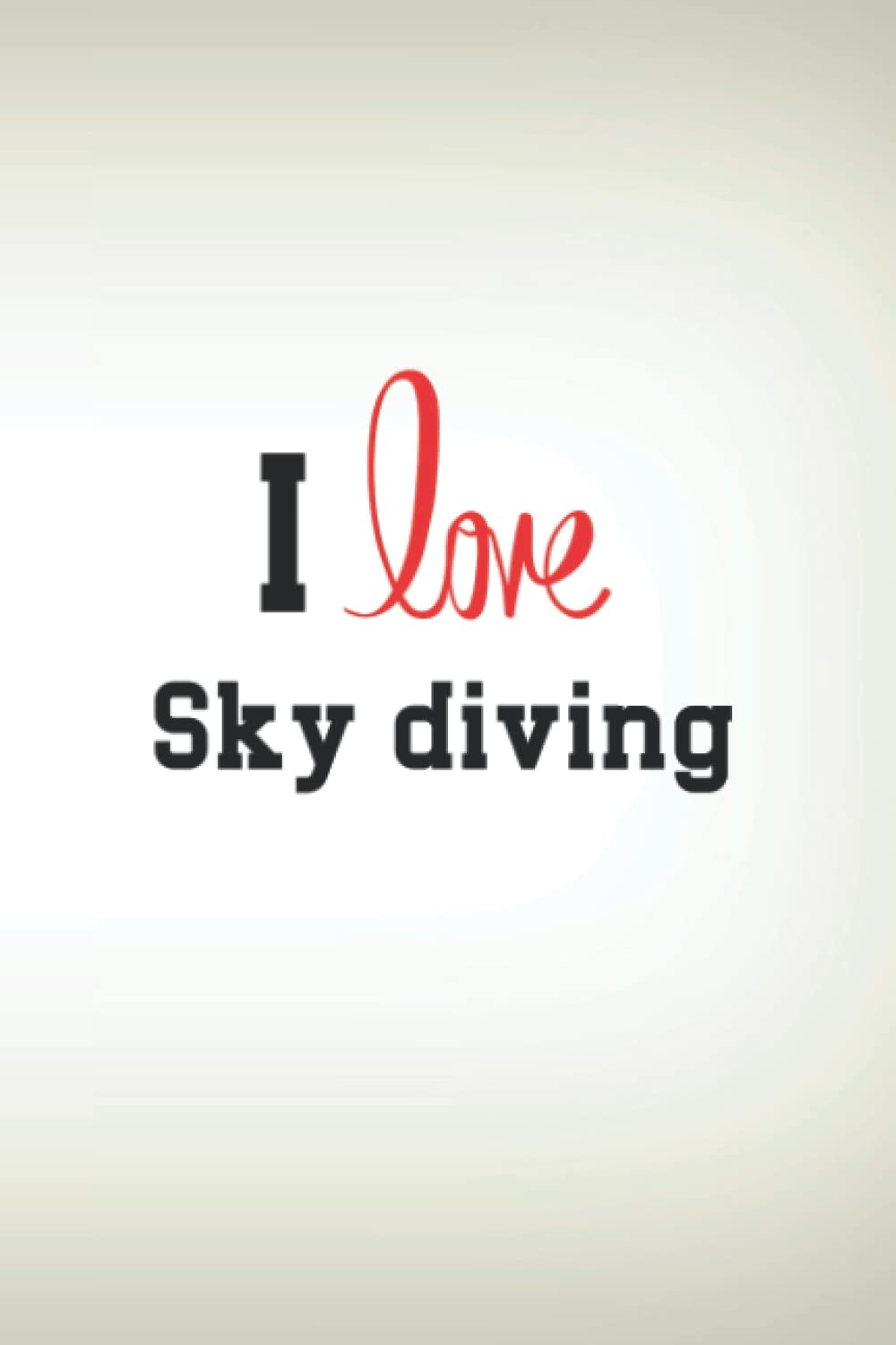 I Love Sky diving: Funny Cute gifts for Sky diving players, Coaches, Athletes, Fans.