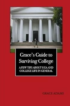 Paperback Grace's Guide to Surviving College (Version 2): A Few Tips About UGA and College Life in General Book
