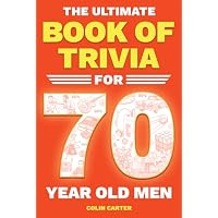 The Ultimate Book of Trivia for 70 Year Old Men