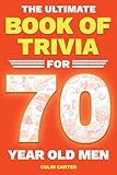 The Ultimate Book of Trivia for 70 Year Old Men: A Unique 70th Birthday Experience to Spark Meaningful Memories With Fun Quizzes on Sports, Cars, Movies, TV & Tech From 1950-1980