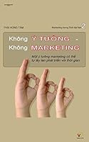 Khong y Tuong Khong Marketing: Mot y Tuong Marketing Co the Tu Lay LAN Va Phat Trien Voi Thoi Gian 1517633060 Book Cover