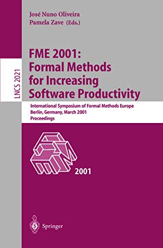 FME 2001: Formal Methods for Increasing Software Productivity: International Symposium of Formal Methods Europe, Berlin, Germany, March 12-16, 2001, ... (Lecture Notes in Computer Science, 2021)