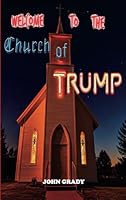 Welcome to the Church of Trump B0D9XBHHPN Book Cover