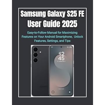 Samsung Galaxy S25 FE User Guide 2025: Easy-to-Follow Manual for Maximizing Features on Your Android Smartphone, Unlock Features, Settings, and Tips (English Edition)