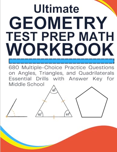 Ultimate Geometry Test Prep Math Workbook 680 Multiple-Choice Practice Questions on Angles, Triangles, and Quadrilaterals Essential Drills with Answer Key for Middle School