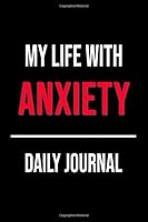 My Life With Anxiety Daily Journal: Lined Journal For Documenting Symptoms, Treatment And Goals 1652254064 Book Cover