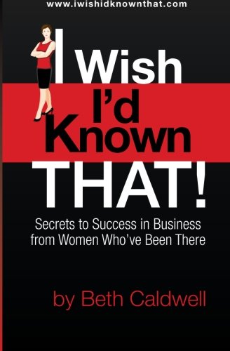 I Wish I'd Known That!: Secrets to Success in Business from Women Who've Been There