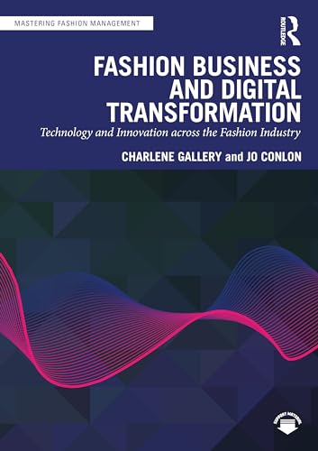 Fashion Business And Digital Transformation: Technology And Innovation Across The Fashion Industry (Mastering Fashion Management)