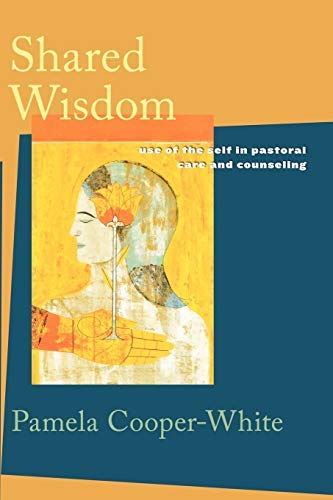 Shared Wisdom: Use Of The Self In Pastoral Care And Counseling