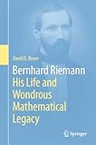 Bernhard Riemann: His Life and Wondrous Mathematical Legacy