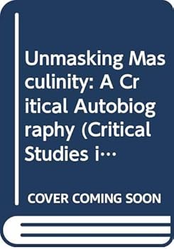 Paperback Unmasking Masculinity: A Critical Autobiography (Critical Studies in Men and Masculinities) Book