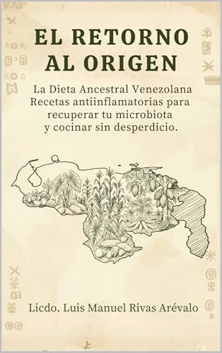 EL RETORNO AL ORIGEN : La Dieta Ancestral Venezolana Recetas antiinflamatorias para recuperar tu ...
