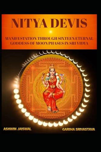 NITYA DEVIS: MANIFESTATION THROUGH SIXTEEN ETERNAL GODDESS OF MOON PHASES IN SRI VIDYA (French Edition)