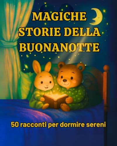 MAGICHE STORIE DELLA BUONANOTTE: 50 racconti per bambini dai 3 agli 8 anni. Per aiutarli a rilassarsi, gestire le emozioni e dormire serenamente.