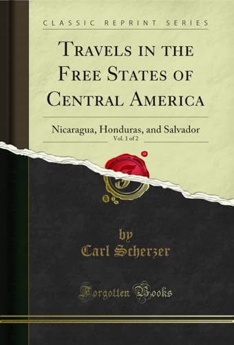 Travels in the Free States of Central America, Vol. 1 of 2: Nicaragua, Honduras, and Salvador (Classic Reprint)