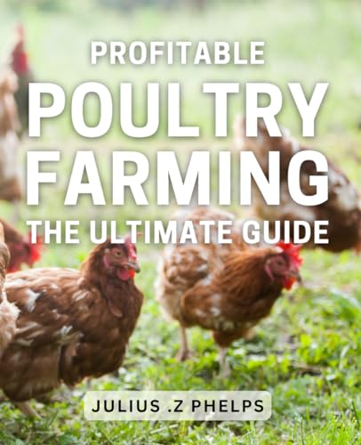 Profitable Poultry Farming: The Ultimate Guide: Maximize Your Poultry Profits: