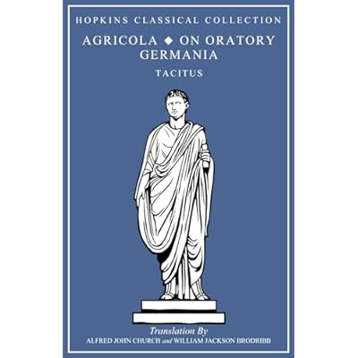 Agricola, On Oratory, Germania: Latin and English Parallel Translation