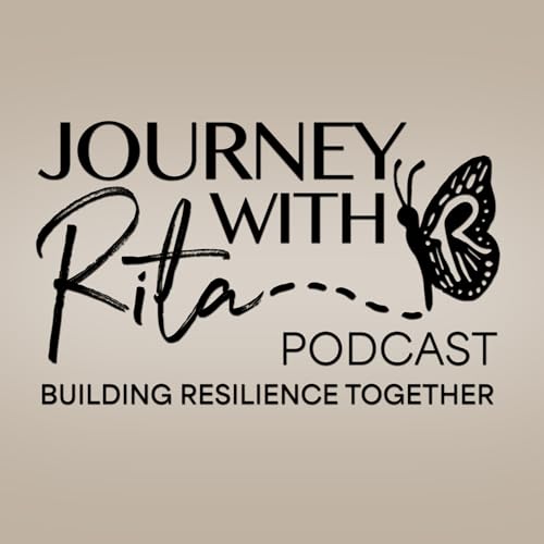 Page de couverture de Journey with Rita Podcast: Building Resilience Together
