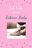 Ich liebe mein Reborn Baby: Tolles Notizbuch 110 Seiten  liniert  (6x9 /15.24 x 22.86 cm)  Geschenk an Reborn Mama Gift  Reborn Puppe 