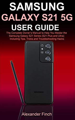 SAMSUNG GALAXY S21 5G USER GUIDE: The Complete Owner’s Manual to Help You Master the Samsung Galaxy