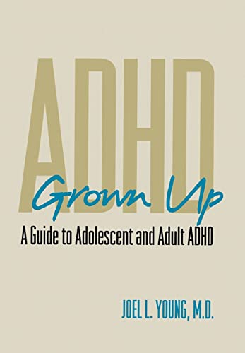 Adhd Grownup: Evaluation, Diagnosis And Treatment Of Adolescents And Adults: A Guide To Adolescent And Adult Adhd