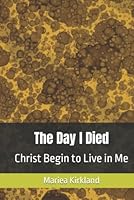 The Day I Died: Christ Begin to Live in Me B09V6B1Z1V Book Cover