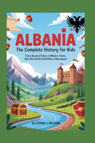 ALBANIA: The Complete History for Kids: From ancient tribes to