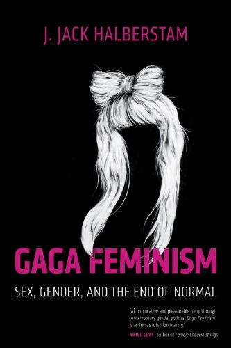Gaga Feminism: Sex, Gender, and the End of Normal (Queer Ideas/Queer Action Book 7)