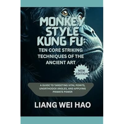 Monkey Style Kung Fu: Ten Core Striking Techniques of the Ancient Art (New Edition): A Guide to Targeting Vital Points, Unorthodox Angles, and Applying Primate Power
