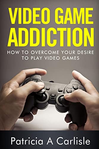Video Game Addition: How to Overcome your Desire to Play Video Games (Video Game addiction, video game, game, video, addiction, recovery, books, treatment, video game systems, video game chair)
